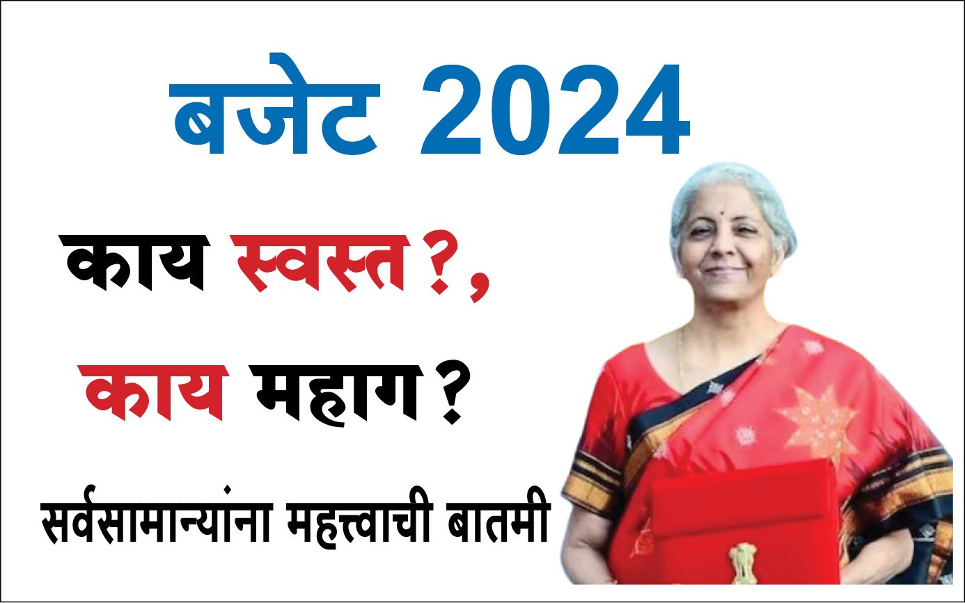 बजेटमध्ये काय स्वस्त, काय महाग? : सर्वसामान्यांना महत्त्वाची बातमी : Budget 2024